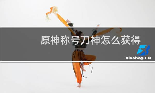 原神称号刀神怎么获得