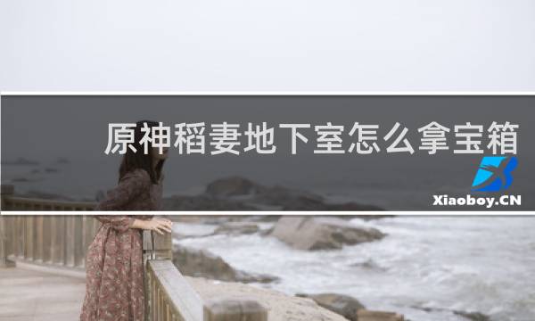 原神稻妻地下室怎么拿宝箱
