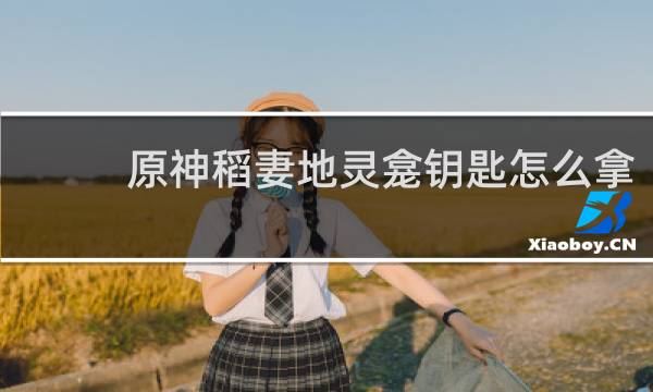 原神稻妻地灵龛钥匙怎么拿