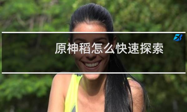 原神稻怎么快速探索