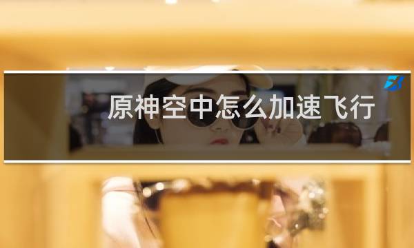 原神空中怎么加速飞行