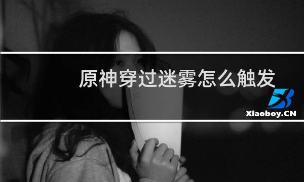 原神穿过迷雾怎么触发