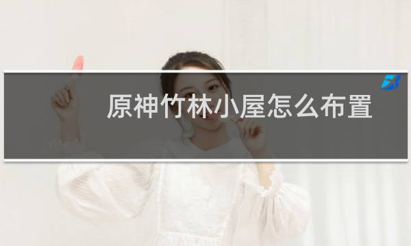 原神竹林小屋怎么布置