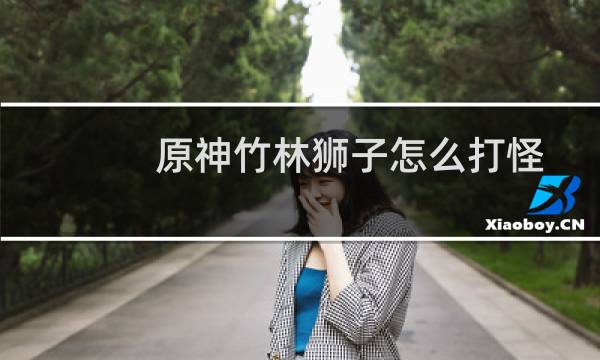 原神竹林狮子怎么打怪