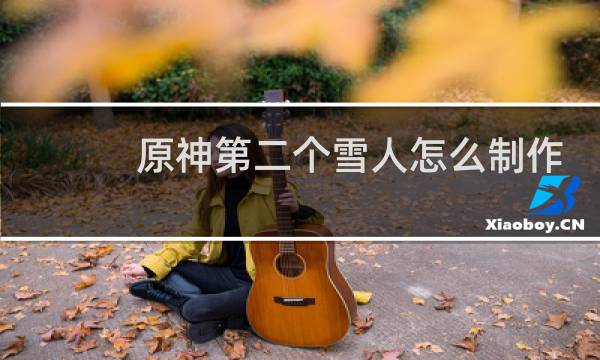 原神第二个雪人怎么制作