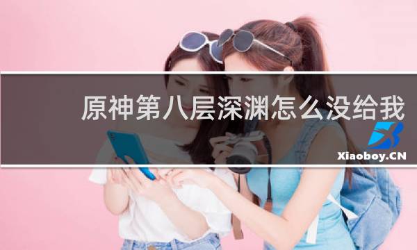 原神第八层深渊怎么没给我