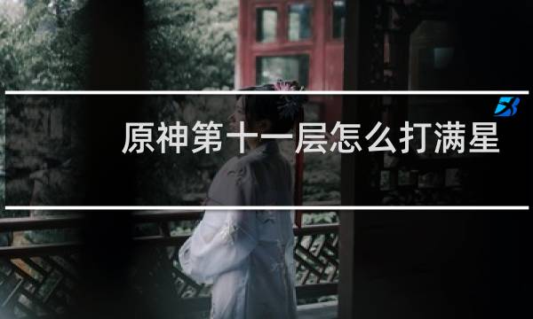 原神第十一层怎么打满星