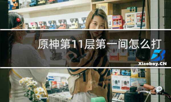 原神第11层第一间怎么打