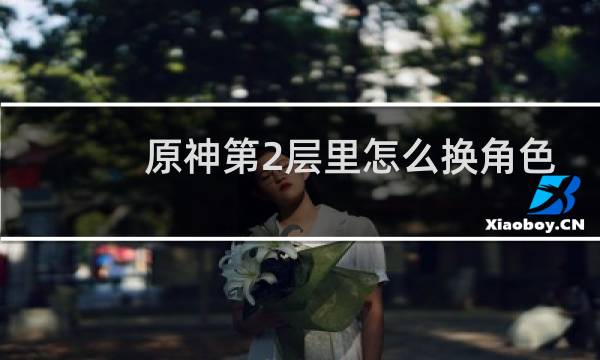 原神第2层里怎么换角色