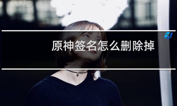 原神签名怎么删除掉