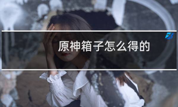 原神箱子怎么得的