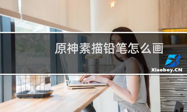 原神素描铅笔怎么画