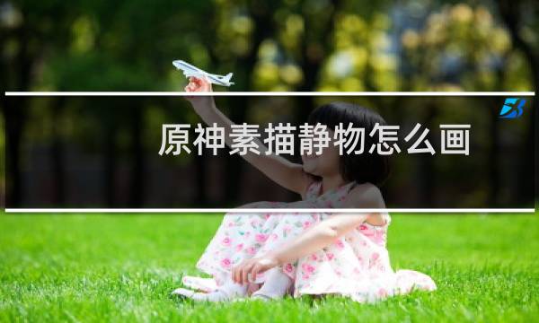 原神素描静物怎么画