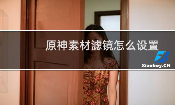 原神素材滤镜怎么设置