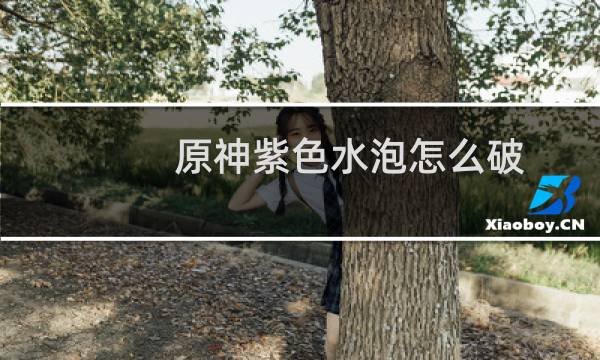 原神紫色水泡怎么破