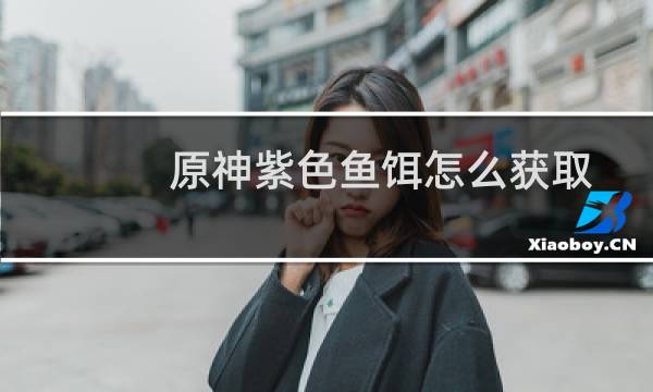 原神紫色鱼饵怎么获取