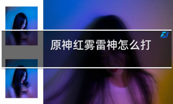 原神红雾雷神怎么打
