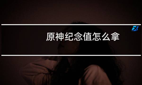 原神纪念值怎么拿