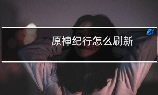 原神纪行怎么刷新