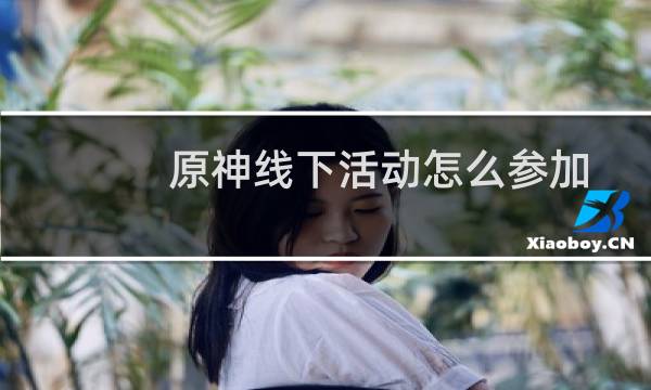 原神线下活动怎么参加