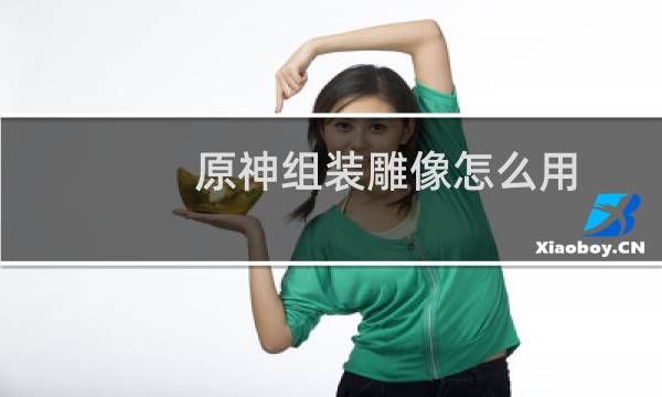 原神组装雕像怎么用
