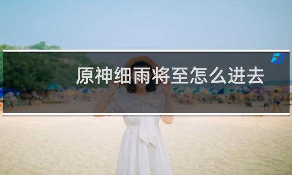 原神细雨将至怎么进去