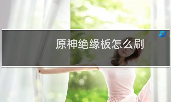 原神绝缘板怎么刷