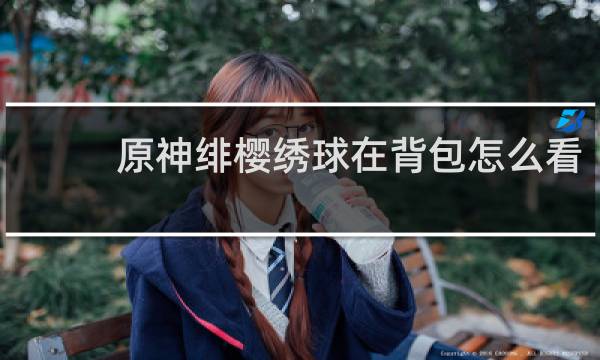 原神绯樱绣球在背包怎么看
