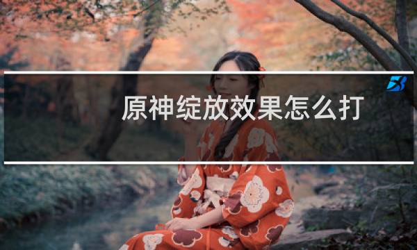 原神绽放效果怎么打