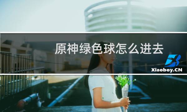 原神绿色球怎么进去