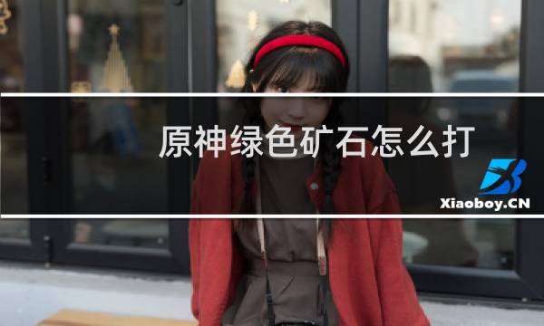 原神绿色矿石怎么打