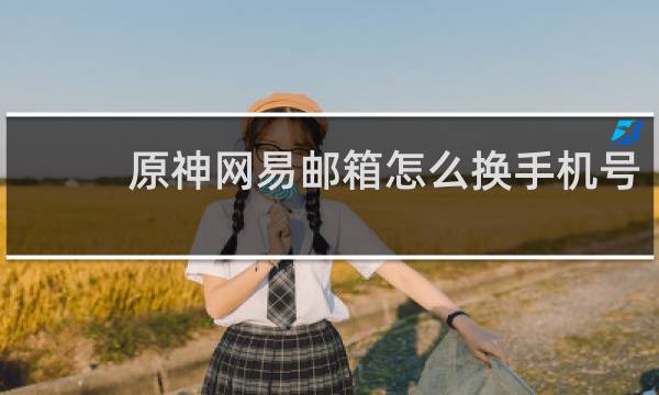 原神网易邮箱怎么换手机号