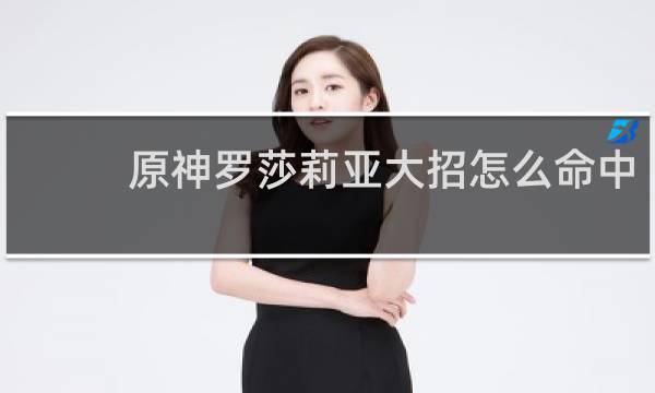 原神罗莎莉亚大招怎么命中