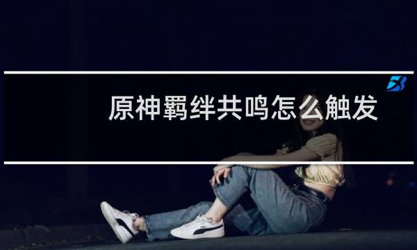 原神羁绊共鸣怎么触发