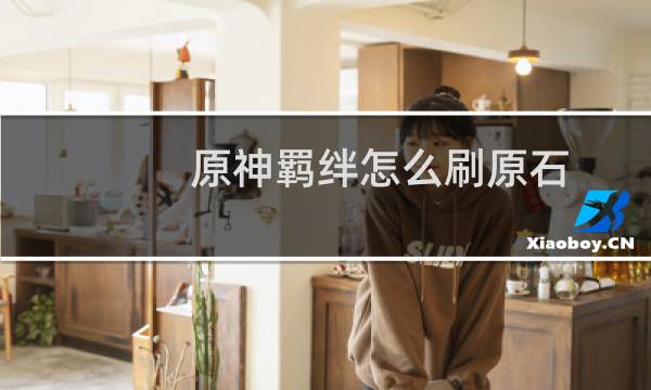 原神羁绊怎么刷原石