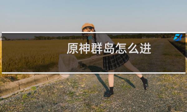 原神群岛怎么进