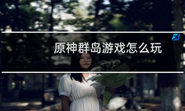 原神群岛游戏怎么玩
