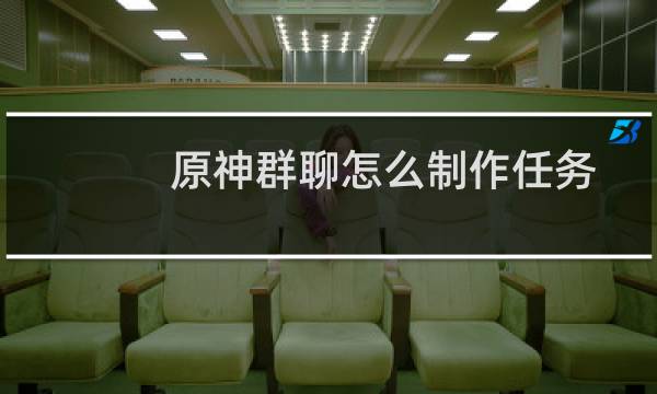 原神群聊怎么制作任务