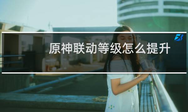 原神联动等级怎么提升