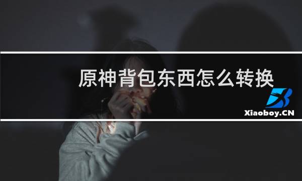 原神背包东西怎么转换