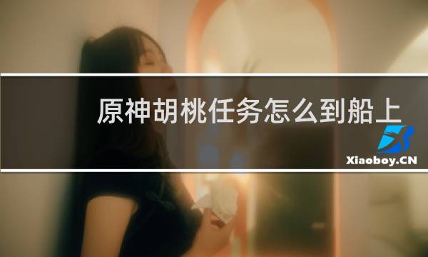 原神胡桃任务怎么到船上