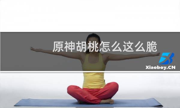 原神胡桃怎么这么脆