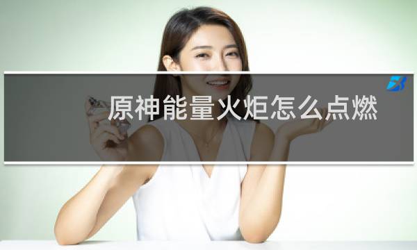 原神能量火炬怎么点燃