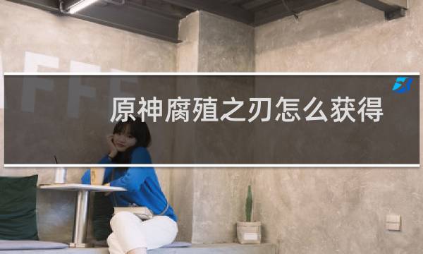 原神腐殖之刃怎么获得
