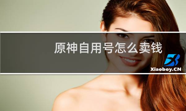 原神自用号怎么卖钱