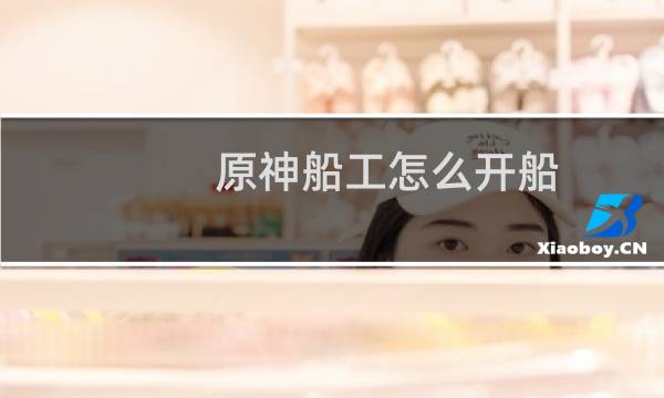 原神船工怎么开船
