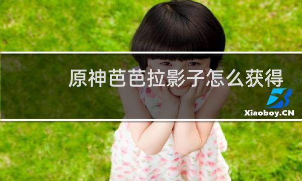 原神芭芭拉影子怎么获得