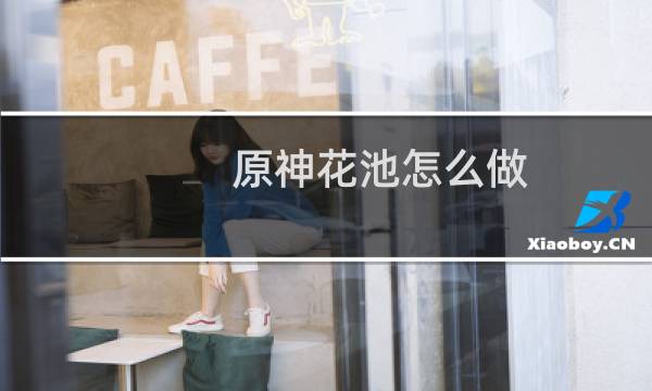 原神花池怎么做