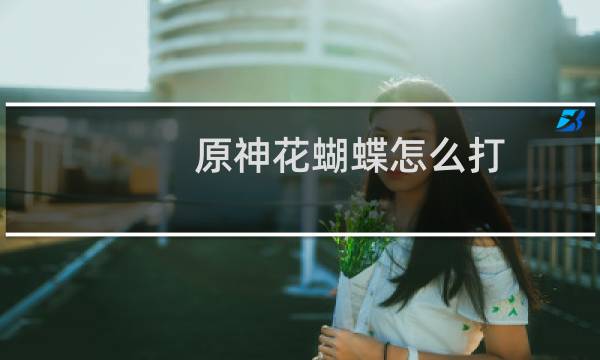 原神花蝴蝶怎么打