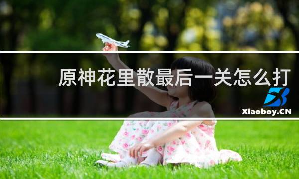 原神花里散最后一关怎么打